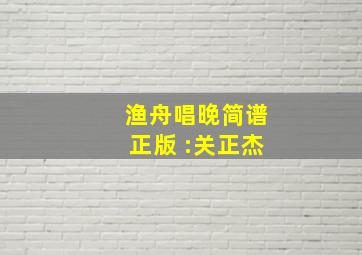 渔舟唱晚简谱正版 :关正杰